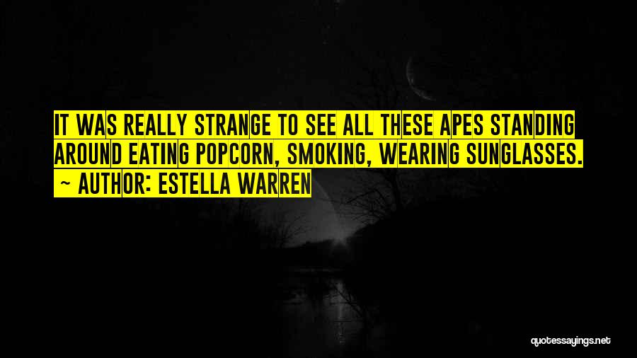 Estella Warren Quotes: It Was Really Strange To See All These Apes Standing Around Eating Popcorn, Smoking, Wearing Sunglasses.