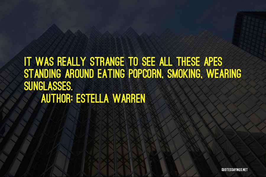 Estella Warren Quotes: It Was Really Strange To See All These Apes Standing Around Eating Popcorn, Smoking, Wearing Sunglasses.