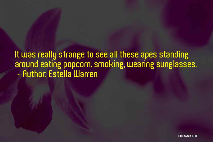 Estella Warren Quotes: It Was Really Strange To See All These Apes Standing Around Eating Popcorn, Smoking, Wearing Sunglasses.