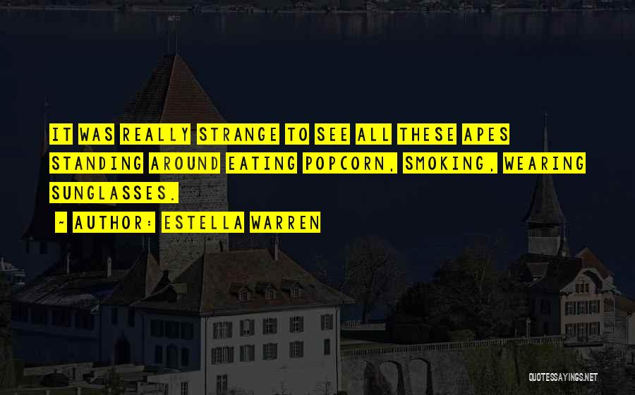 Estella Warren Quotes: It Was Really Strange To See All These Apes Standing Around Eating Popcorn, Smoking, Wearing Sunglasses.