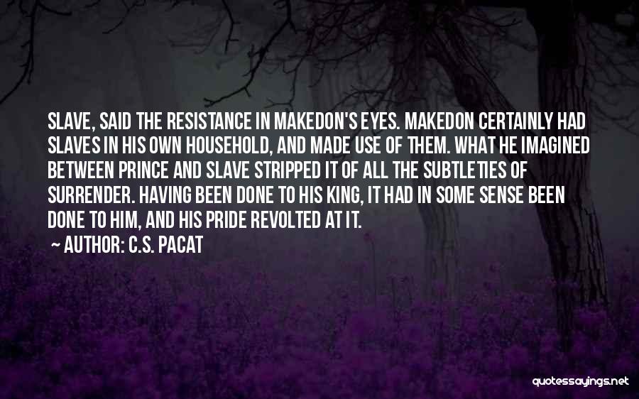 C.S. Pacat Quotes: Slave, Said The Resistance In Makedon's Eyes. Makedon Certainly Had Slaves In His Own Household, And Made Use Of Them.