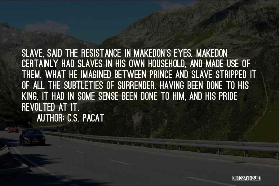 C.S. Pacat Quotes: Slave, Said The Resistance In Makedon's Eyes. Makedon Certainly Had Slaves In His Own Household, And Made Use Of Them.