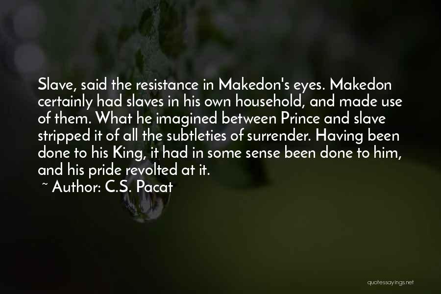 C.S. Pacat Quotes: Slave, Said The Resistance In Makedon's Eyes. Makedon Certainly Had Slaves In His Own Household, And Made Use Of Them.