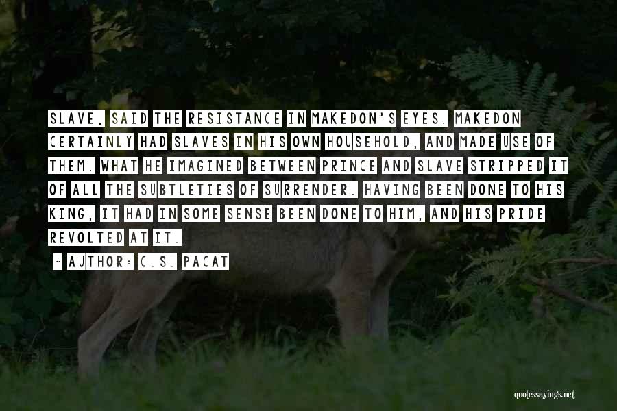 C.S. Pacat Quotes: Slave, Said The Resistance In Makedon's Eyes. Makedon Certainly Had Slaves In His Own Household, And Made Use Of Them.