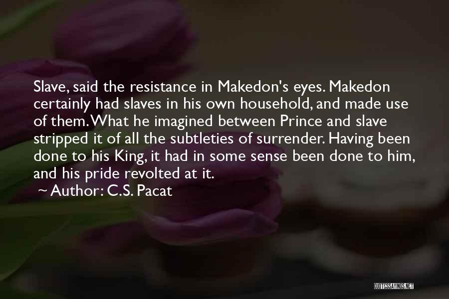 C.S. Pacat Quotes: Slave, Said The Resistance In Makedon's Eyes. Makedon Certainly Had Slaves In His Own Household, And Made Use Of Them.