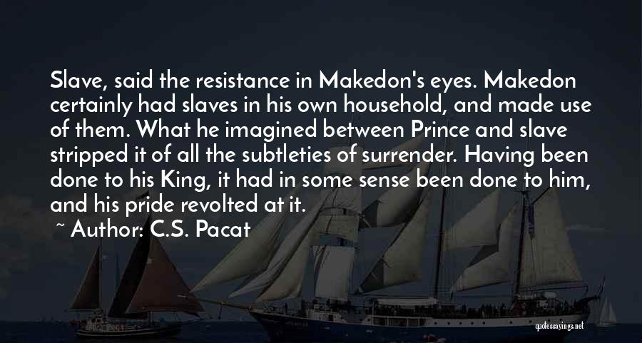 C.S. Pacat Quotes: Slave, Said The Resistance In Makedon's Eyes. Makedon Certainly Had Slaves In His Own Household, And Made Use Of Them.