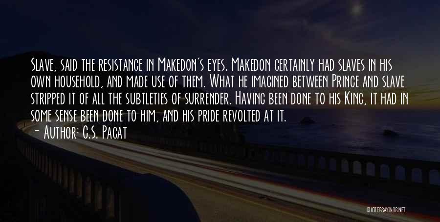 C.S. Pacat Quotes: Slave, Said The Resistance In Makedon's Eyes. Makedon Certainly Had Slaves In His Own Household, And Made Use Of Them.