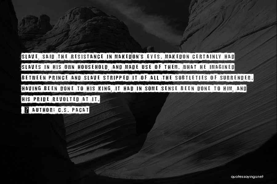C.S. Pacat Quotes: Slave, Said The Resistance In Makedon's Eyes. Makedon Certainly Had Slaves In His Own Household, And Made Use Of Them.