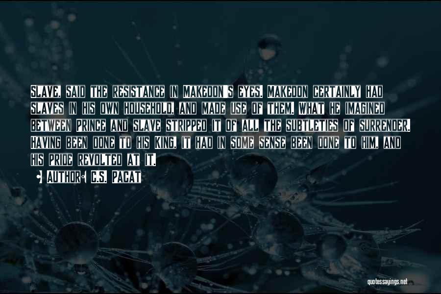 C.S. Pacat Quotes: Slave, Said The Resistance In Makedon's Eyes. Makedon Certainly Had Slaves In His Own Household, And Made Use Of Them.