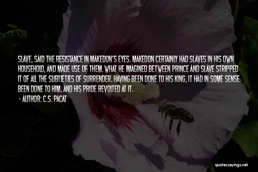 C.S. Pacat Quotes: Slave, Said The Resistance In Makedon's Eyes. Makedon Certainly Had Slaves In His Own Household, And Made Use Of Them.