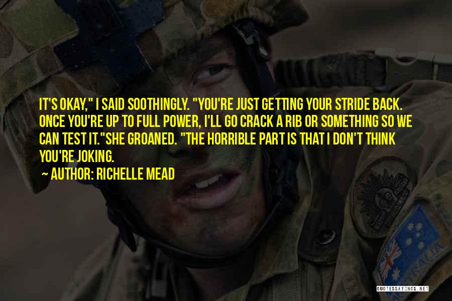 Richelle Mead Quotes: It's Okay, I Said Soothingly. You're Just Getting Your Stride Back. Once You're Up To Full Power, I'll Go Crack