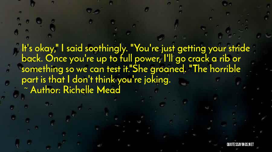 Richelle Mead Quotes: It's Okay, I Said Soothingly. You're Just Getting Your Stride Back. Once You're Up To Full Power, I'll Go Crack
