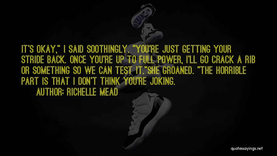 Richelle Mead Quotes: It's Okay, I Said Soothingly. You're Just Getting Your Stride Back. Once You're Up To Full Power, I'll Go Crack