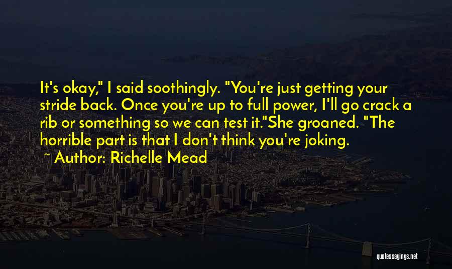 Richelle Mead Quotes: It's Okay, I Said Soothingly. You're Just Getting Your Stride Back. Once You're Up To Full Power, I'll Go Crack