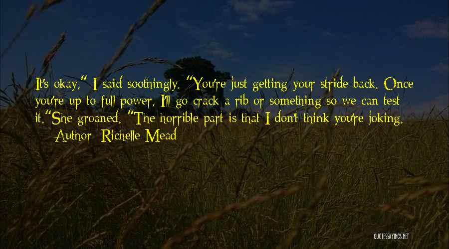 Richelle Mead Quotes: It's Okay, I Said Soothingly. You're Just Getting Your Stride Back. Once You're Up To Full Power, I'll Go Crack
