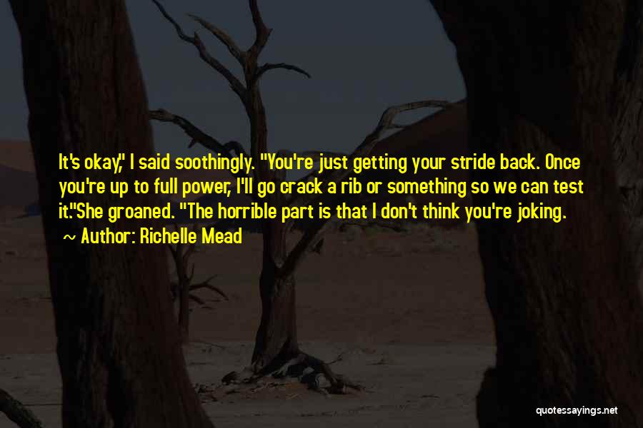 Richelle Mead Quotes: It's Okay, I Said Soothingly. You're Just Getting Your Stride Back. Once You're Up To Full Power, I'll Go Crack