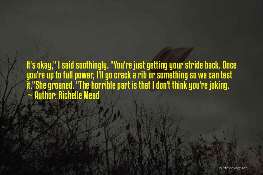Richelle Mead Quotes: It's Okay, I Said Soothingly. You're Just Getting Your Stride Back. Once You're Up To Full Power, I'll Go Crack