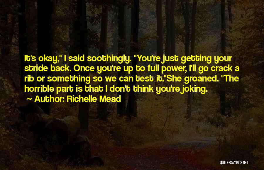 Richelle Mead Quotes: It's Okay, I Said Soothingly. You're Just Getting Your Stride Back. Once You're Up To Full Power, I'll Go Crack
