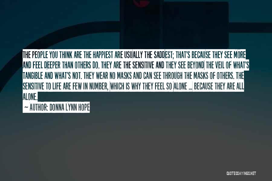 Donna Lynn Hope Quotes: The People You Think Are The Happiest Are Usually The Saddest; That's Because They See More And Feel Deeper Than