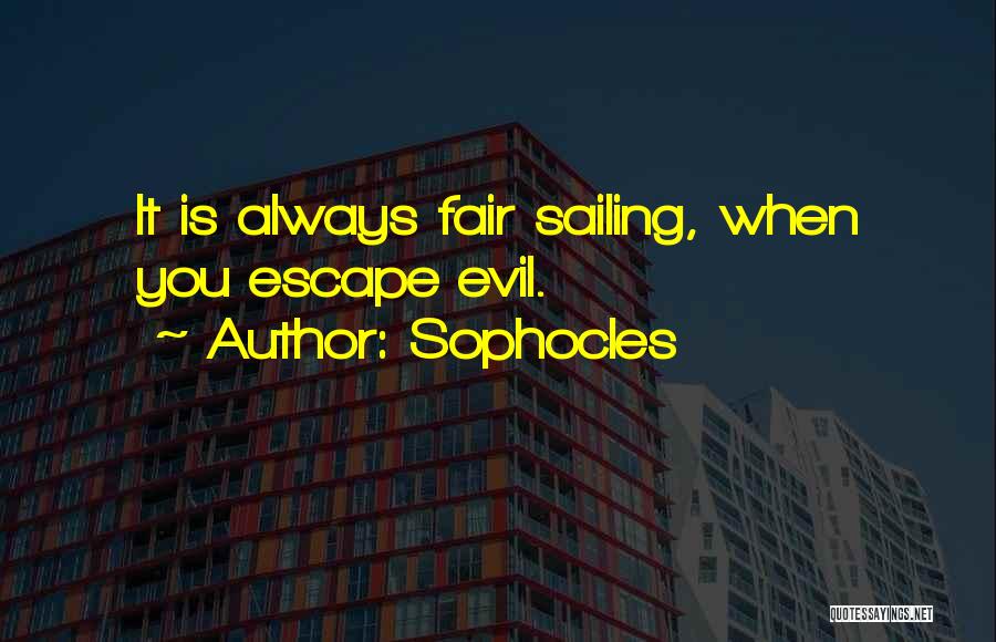 Sophocles Quotes: It Is Always Fair Sailing, When You Escape Evil.