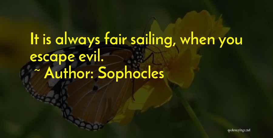Sophocles Quotes: It Is Always Fair Sailing, When You Escape Evil.