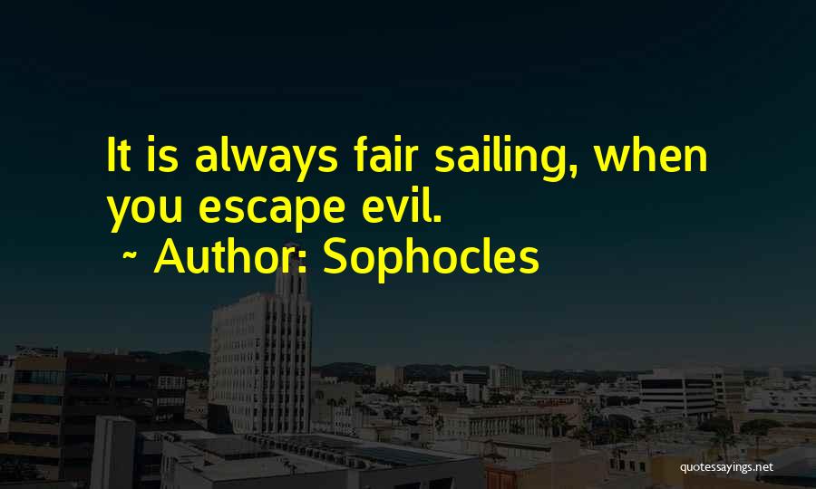 Sophocles Quotes: It Is Always Fair Sailing, When You Escape Evil.