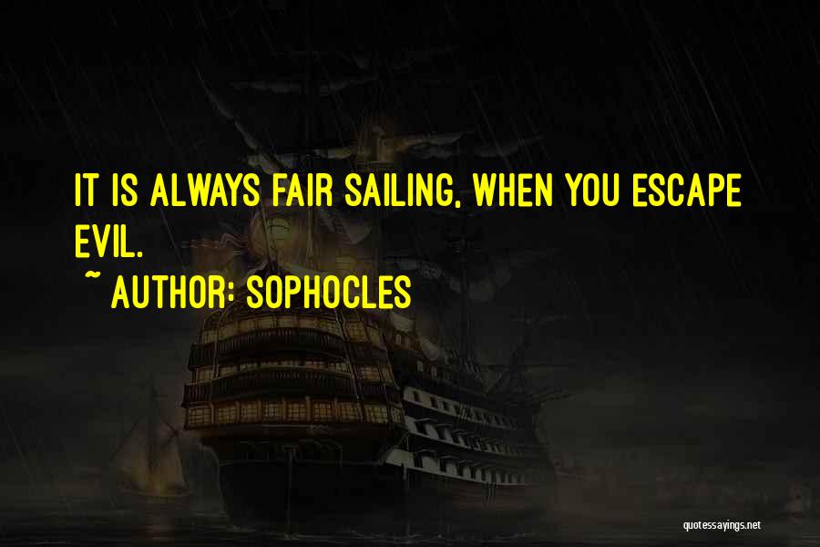 Sophocles Quotes: It Is Always Fair Sailing, When You Escape Evil.