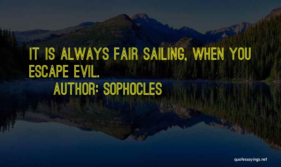 Sophocles Quotes: It Is Always Fair Sailing, When You Escape Evil.