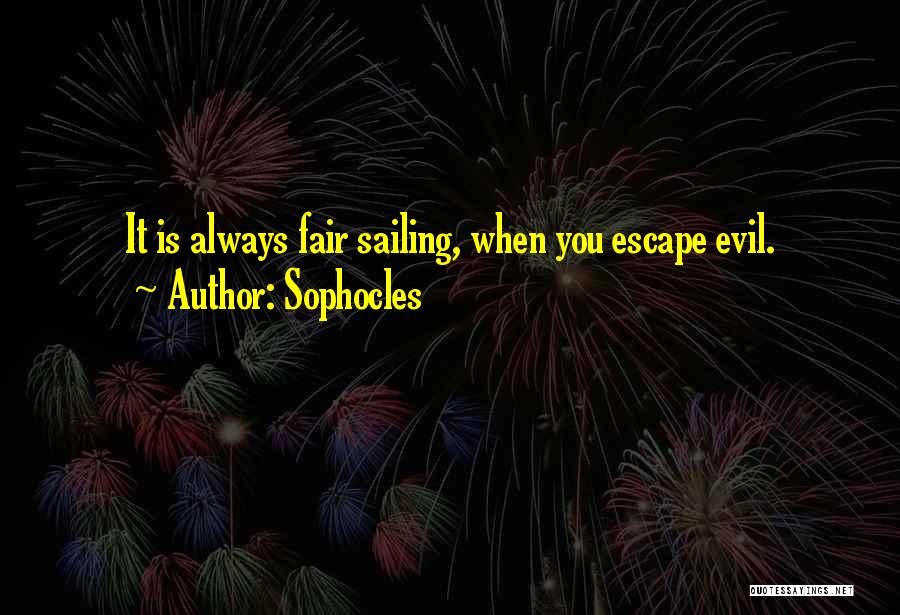 Sophocles Quotes: It Is Always Fair Sailing, When You Escape Evil.