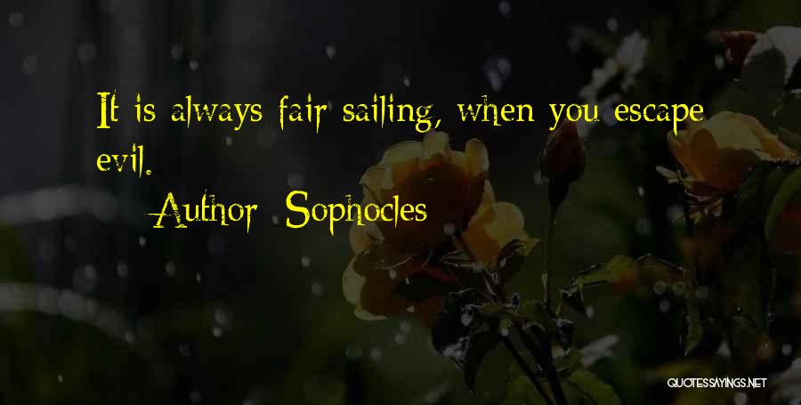 Sophocles Quotes: It Is Always Fair Sailing, When You Escape Evil.