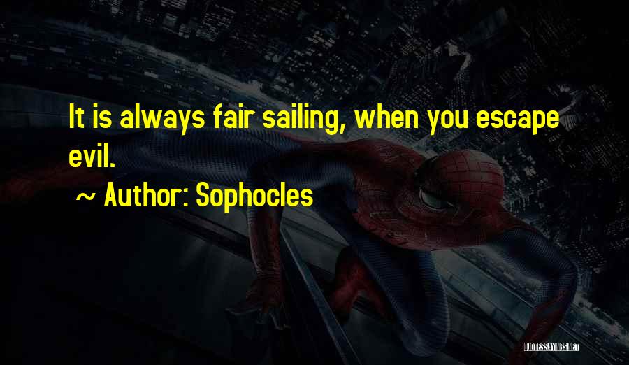 Sophocles Quotes: It Is Always Fair Sailing, When You Escape Evil.