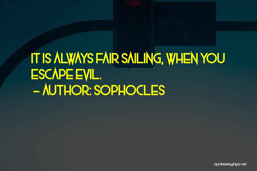 Sophocles Quotes: It Is Always Fair Sailing, When You Escape Evil.