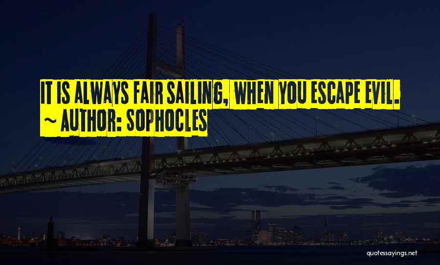 Sophocles Quotes: It Is Always Fair Sailing, When You Escape Evil.