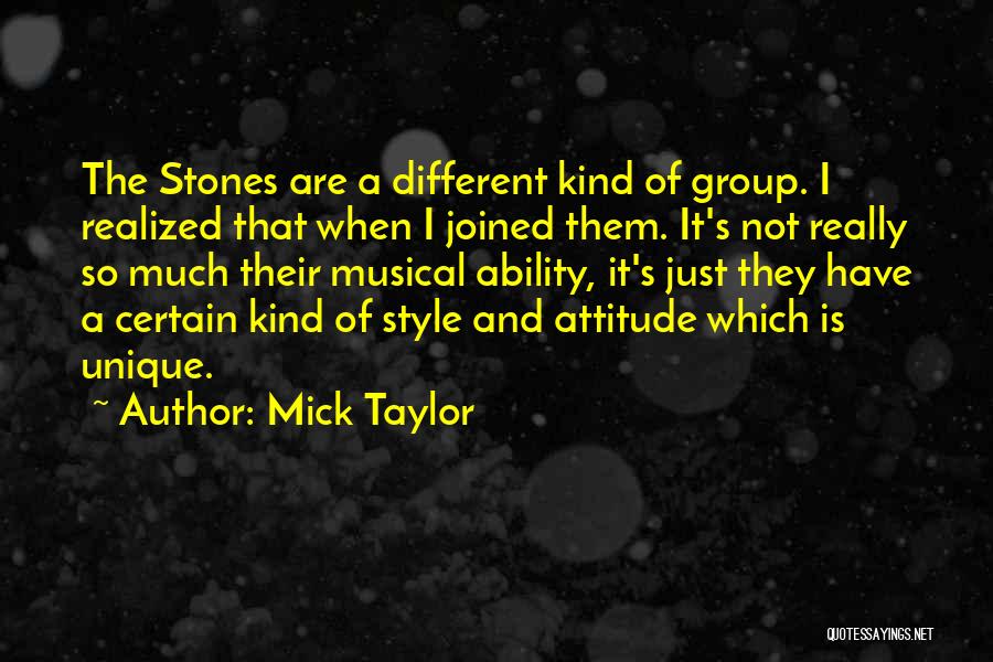 Mick Taylor Quotes: The Stones Are A Different Kind Of Group. I Realized That When I Joined Them. It's Not Really So Much