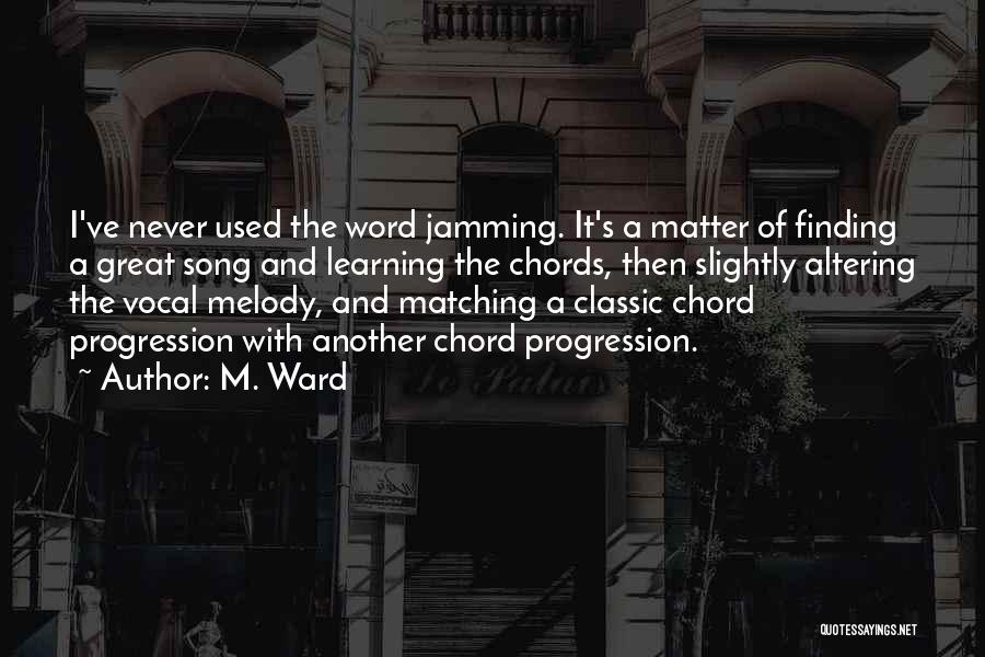 M. Ward Quotes: I've Never Used The Word Jamming. It's A Matter Of Finding A Great Song And Learning The Chords, Then Slightly