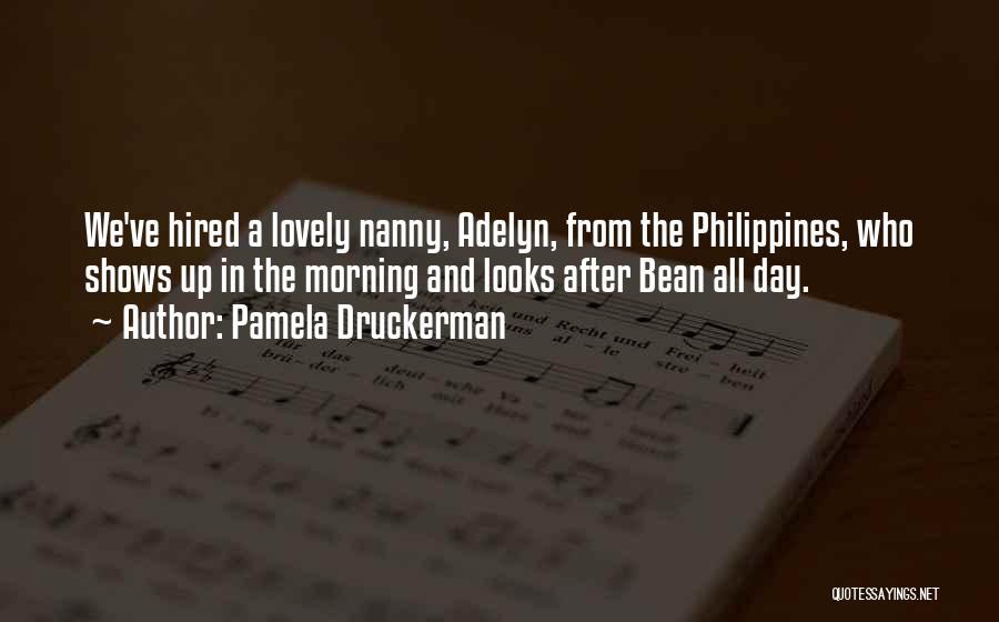 Pamela Druckerman Quotes: We've Hired A Lovely Nanny, Adelyn, From The Philippines, Who Shows Up In The Morning And Looks After Bean All