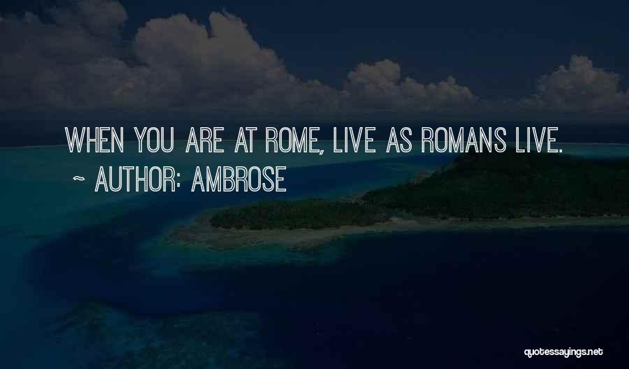 Ambrose Quotes: When You Are At Rome, Live As Romans Live.