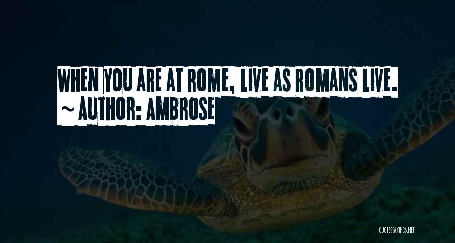 Ambrose Quotes: When You Are At Rome, Live As Romans Live.