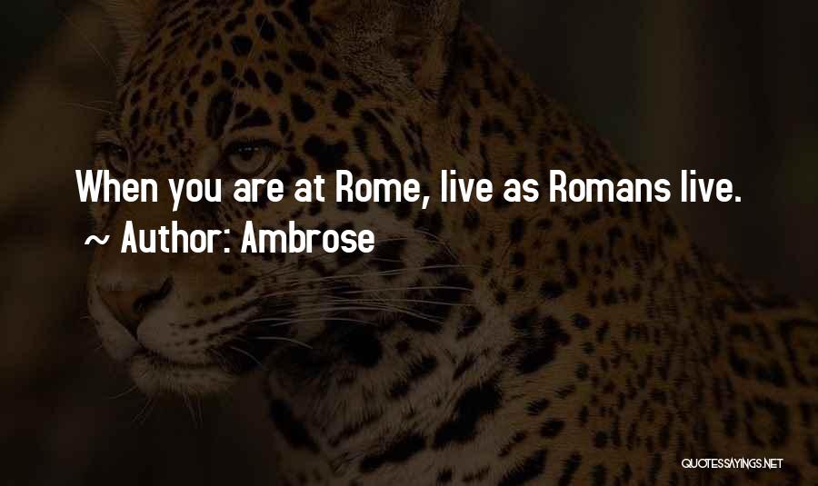 Ambrose Quotes: When You Are At Rome, Live As Romans Live.