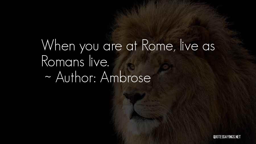 Ambrose Quotes: When You Are At Rome, Live As Romans Live.