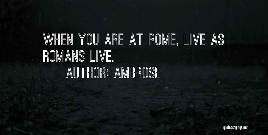Ambrose Quotes: When You Are At Rome, Live As Romans Live.