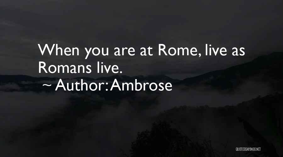 Ambrose Quotes: When You Are At Rome, Live As Romans Live.