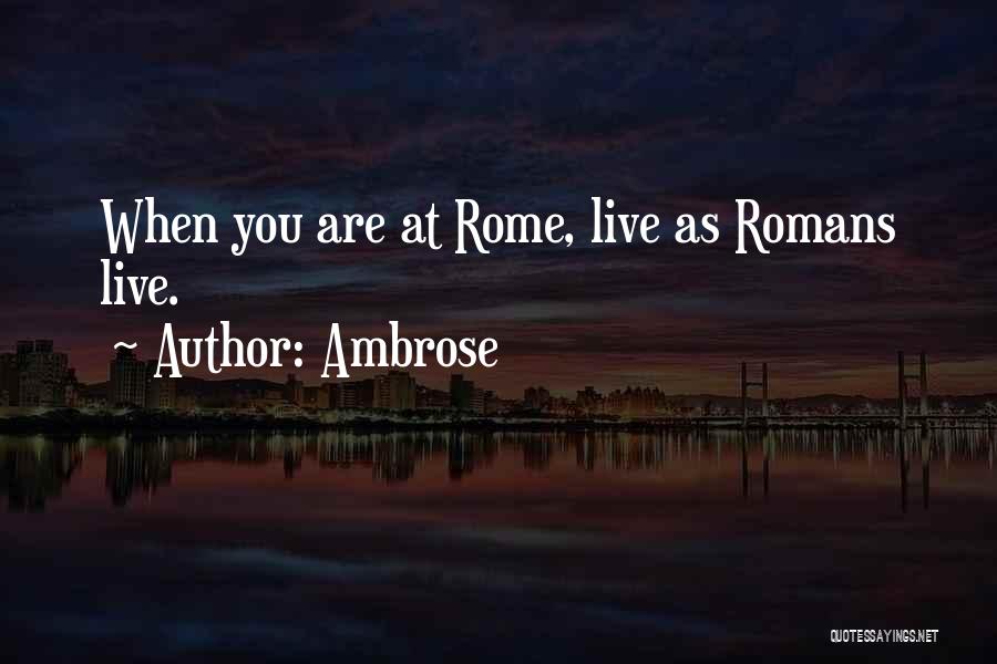 Ambrose Quotes: When You Are At Rome, Live As Romans Live.