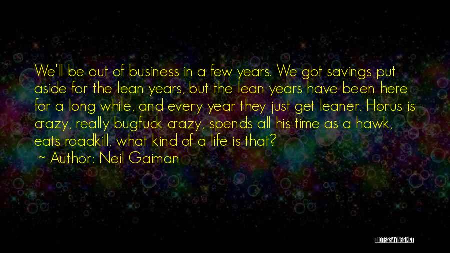 Neil Gaiman Quotes: We'll Be Out Of Business In A Few Years. We Got Savings Put Aside For The Lean Years, But The