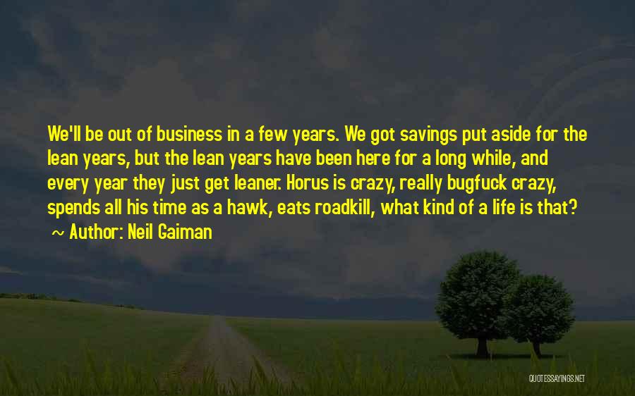 Neil Gaiman Quotes: We'll Be Out Of Business In A Few Years. We Got Savings Put Aside For The Lean Years, But The