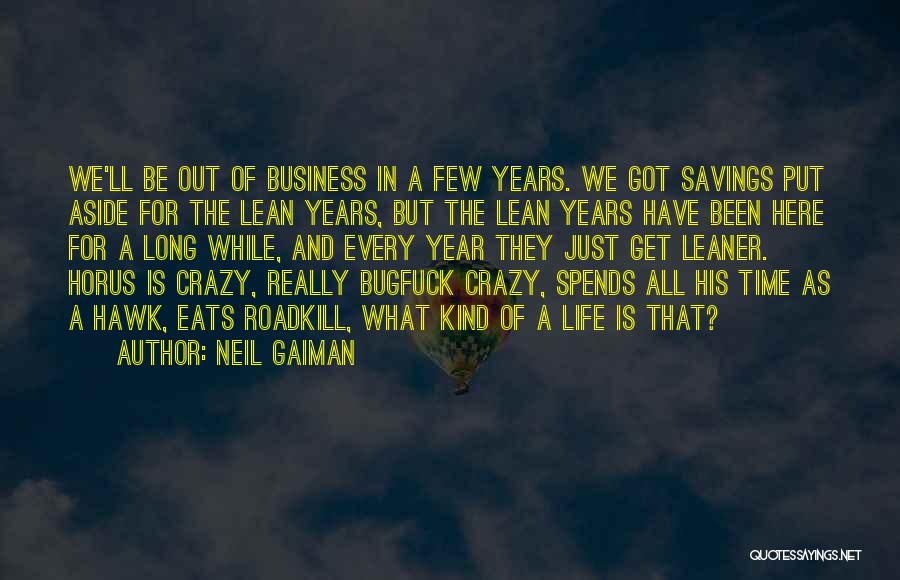 Neil Gaiman Quotes: We'll Be Out Of Business In A Few Years. We Got Savings Put Aside For The Lean Years, But The