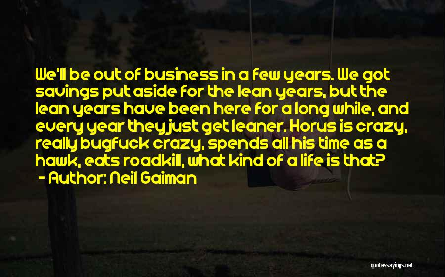 Neil Gaiman Quotes: We'll Be Out Of Business In A Few Years. We Got Savings Put Aside For The Lean Years, But The