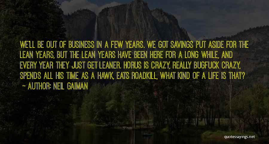 Neil Gaiman Quotes: We'll Be Out Of Business In A Few Years. We Got Savings Put Aside For The Lean Years, But The