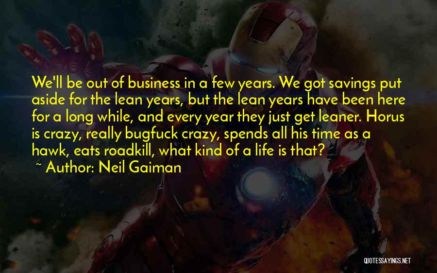 Neil Gaiman Quotes: We'll Be Out Of Business In A Few Years. We Got Savings Put Aside For The Lean Years, But The