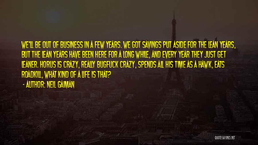 Neil Gaiman Quotes: We'll Be Out Of Business In A Few Years. We Got Savings Put Aside For The Lean Years, But The